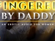 Preview 1 of Fingered to Orgasm by Daddy - A Sensual ASMR Erotic Audio for Women [M4F]