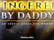 Preview 3 of Fingered to Orgasm by Daddy - A Sensual ASMR Erotic Audio for Women [M4F]
