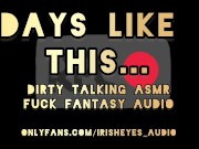 Preview 2 of ASMR Dirty Talking Fuck Fantasy - Days Like This