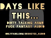 Preview 4 of ASMR Dirty Talking Fuck Fantasy - Days Like This