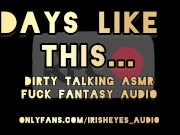 Preview 6 of ASMR Dirty Talking Fuck Fantasy - Days Like This