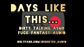 ASMR Dirty Talking Fuck Fantasy - Days Like This