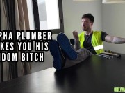 Preview 1 of Alpha plumber makes you his findom bitch