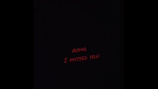 ASMR I Missed You