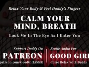 Preview 3 of [GoodGirlASMR] Relax Your Body & Feel Daddy’s Fingers. Look Me In The Eye As I Crawl Deep Inside You