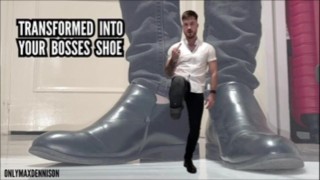 Transformed into your bosses shoe