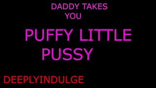 DADDY FUCKS YOUR PUFFY PUSSY AND MAKES YOU ACHE (AUDIO ROLEPLAY) INENSE DIRTY