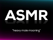 Preview 6 of Loud Moaning Male ASMR (Let Your Imagination Run Wild)