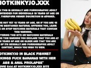 Preview 1 of Hotkinkyjo in black fishnet stockings fuck bananas with her ass & anal prolapse
