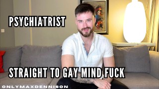 Psychiatrist straight to gay mind fuck