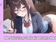 Preview 1 of Nerd Girl Turns Football Jock Into Needy Boy [CFNM][Praise][JOI][Erotic Audio For Men]