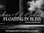 Preview 3 of Daddy's Echoes of Seduction: Floating in Bliss | A Dreamy, Sensual ASMR for a Mind-Blowing Orgasm