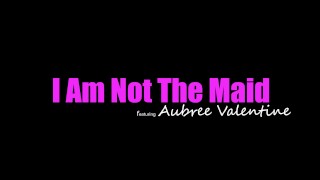 Audacious Aubree Valentine says, "I am NOT the Maid, now Come Lick this Pussy if You Dare" -S3:E4