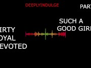 Preview 1 of SUCH A GOOD GIRL DIRTY LOYAL DEVOTED PART1 (FULL AUDIO ON O-F) DADDYS GIRL, ROUGH, HARDCORE. INTENSE