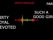 Preview 4 of SUCH A GOOD GIRL DIRTY LOYAL DEVOTED PART1 (FULL AUDIO ON O-F) DADDYS GIRL, ROUGH, HARDCORE. INTENSE