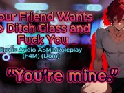 Preview 1 of [M4F] Your (Dom) Friend Wants to Ditch Class to Fuck (Erotic Audio Asmr Roleplay)