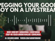 Preview 6 of [M4F] Pegging Your Good Boy On A Livestream [Erotic ASMR Audio Roleplay] [Deep Voice]